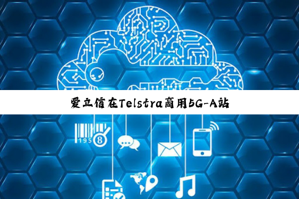 爱立信在Telstra商用5G-A站点部署自动载波聚合技术