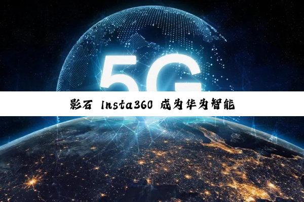 影石 Insta360 成为华为智能穿戴生态合作伙伴，将打造手表与相机联动体验