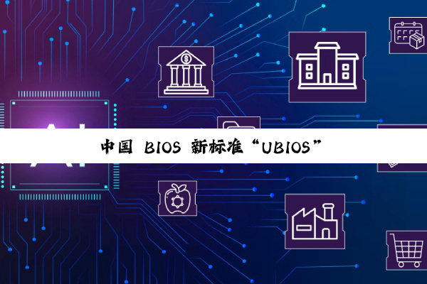 中国 BIOS 新标准“UBIOS”正式发布：华为、统信、软通等单位联合起草