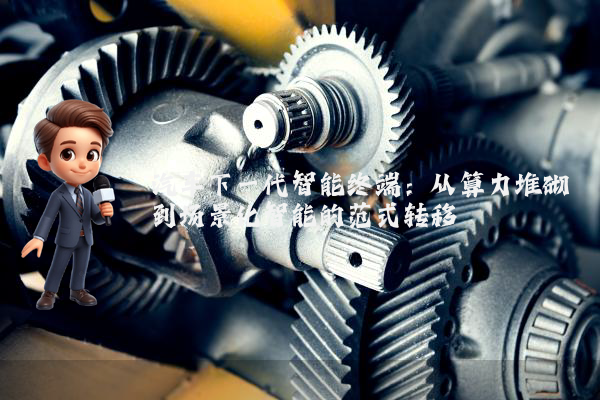 汽车下一代智能终端：从算力堆砌到场景化智能的范式转移