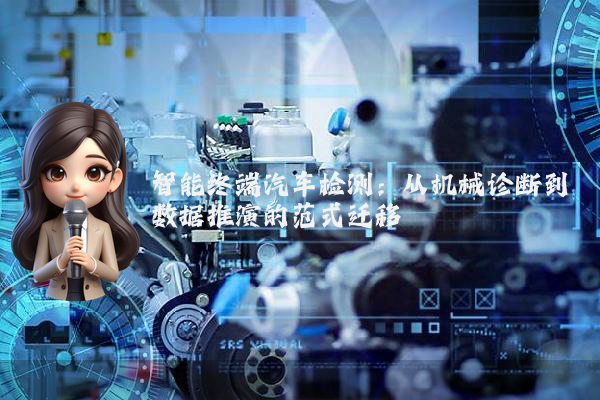 智能终端汽车检测:从机械诊断到数据推演的范式迁移
