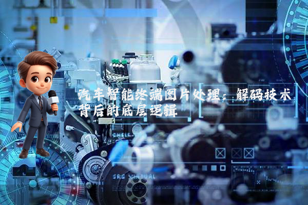 汽车智能终端图片处理：解码技术背后的底层逻辑