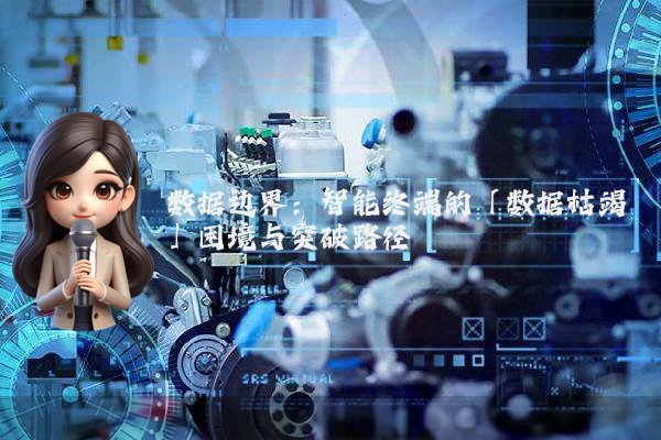 数据边界：智能终端的「数据枯竭」困境与突破路径